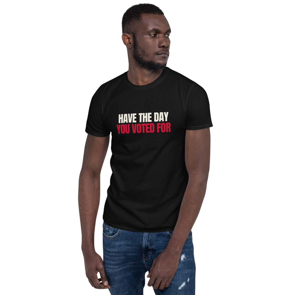 Have the Day You Voted For Tee (Black)