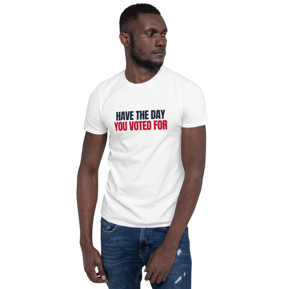 Have the Day You Voted For Tee (White)