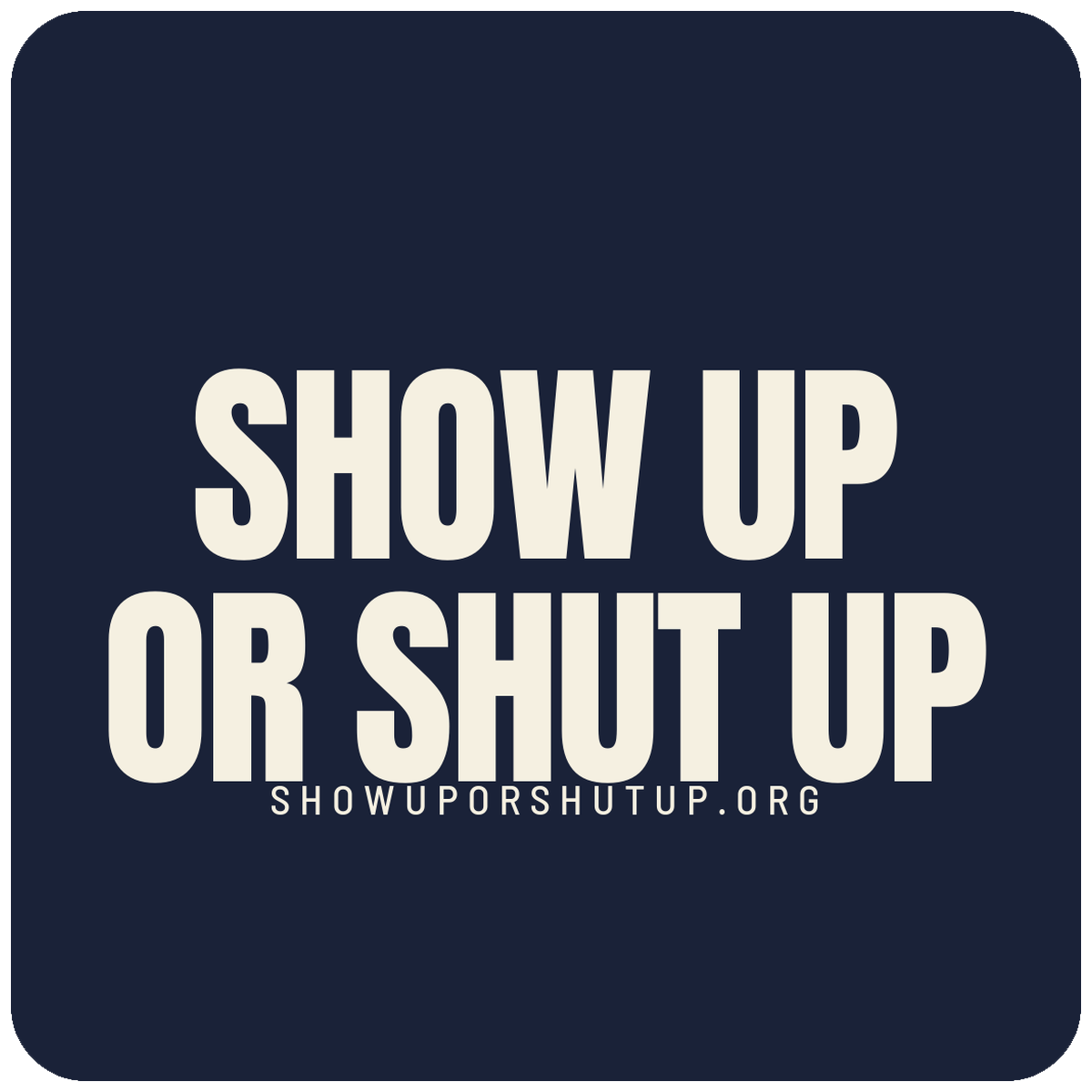 SHOW UP OR SHUT UP. Sticker